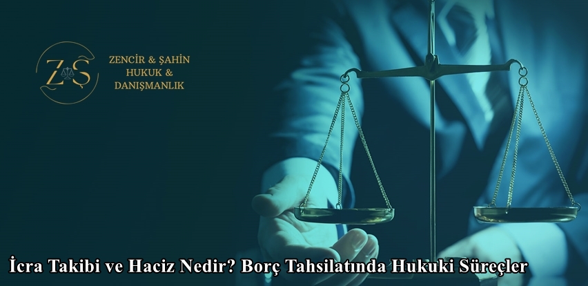 İcra Takibi ve Haciz Nedir? Borç Tahsilatında Hukuki Süreçler