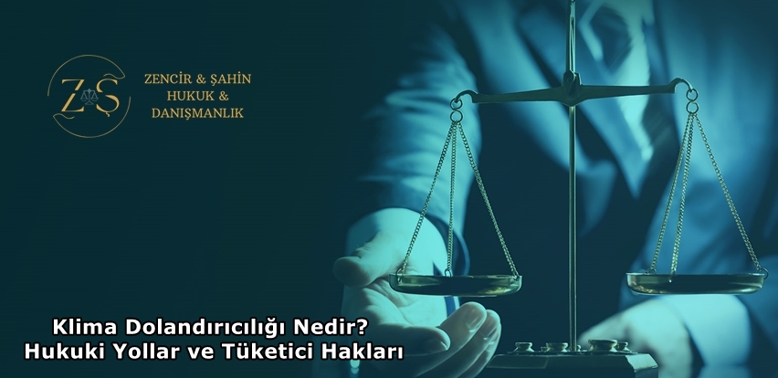 Klima Dolandırıcılığı Nedir? Hukuki Yollar ve Tüketici Hakları
