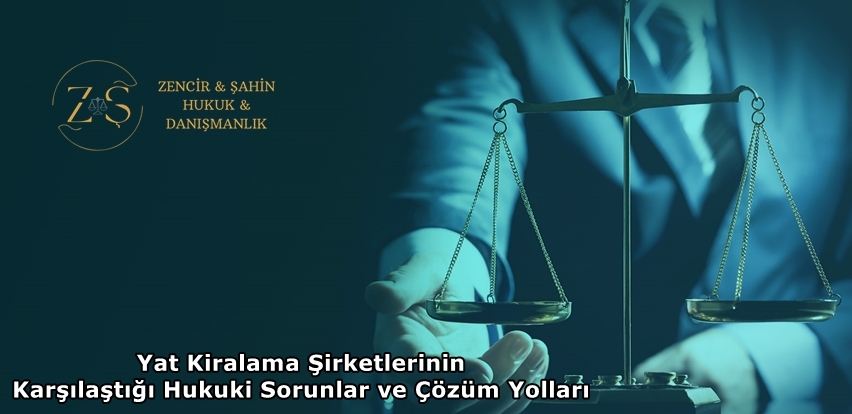 Yat Kiralama Şirketlerinin Karşılaştığı Hukuki Sorunlar ve Çözüm Yolları
