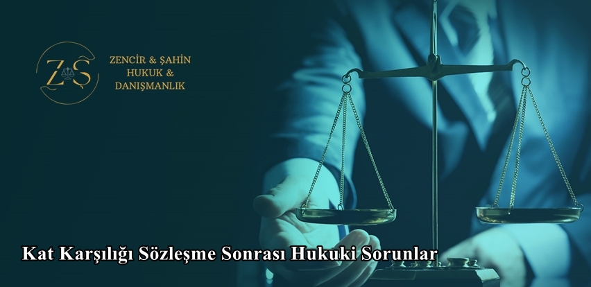 Kat Karşılığı Sözleşme Sonrası Hukuki Sorunlar