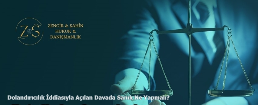 Dolandırıcılık İddiasıyla Açılan Davada Sanık Ne Yapmalı?